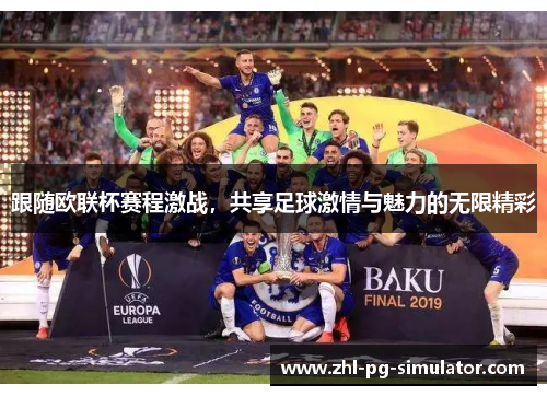 跟随欧联杯赛程激战，共享足球激情与魅力的无限精彩